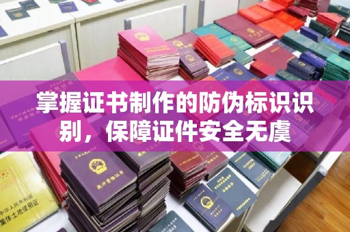 思茅掌握证书制作的防伪标识识别，保障证件安全无虞